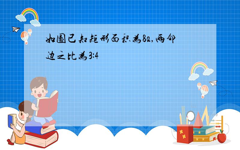 如图已知矩形面积为8a,两邻边之比为3:4