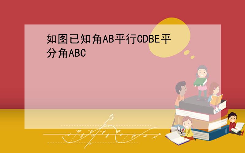 如图已知角AB平行CDBE平分角ABC