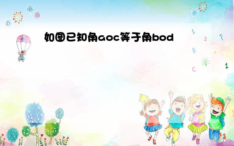 如图已知角aoc等于角bod