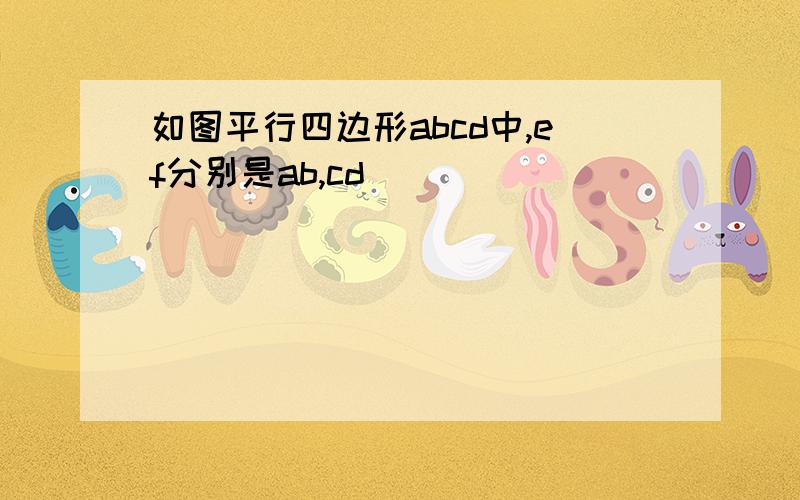 如图平行四边形abcd中,ef分别是ab,cd