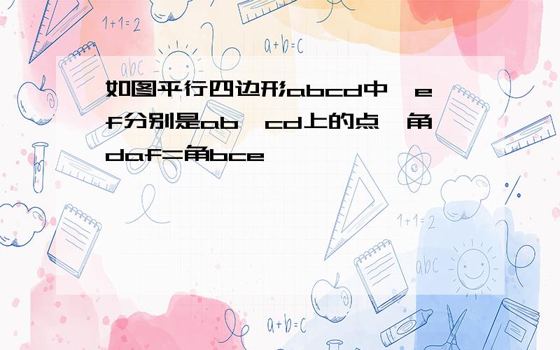 如图平行四边形abcd中,ef分别是ab,cd上的点,角daf=角bce