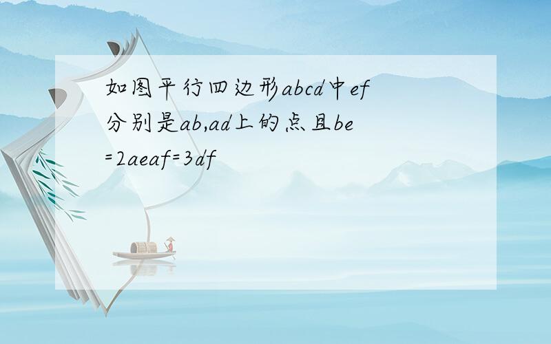 如图平行四边形abcd中ef分别是ab,ad上的点且be=2aeaf=3df