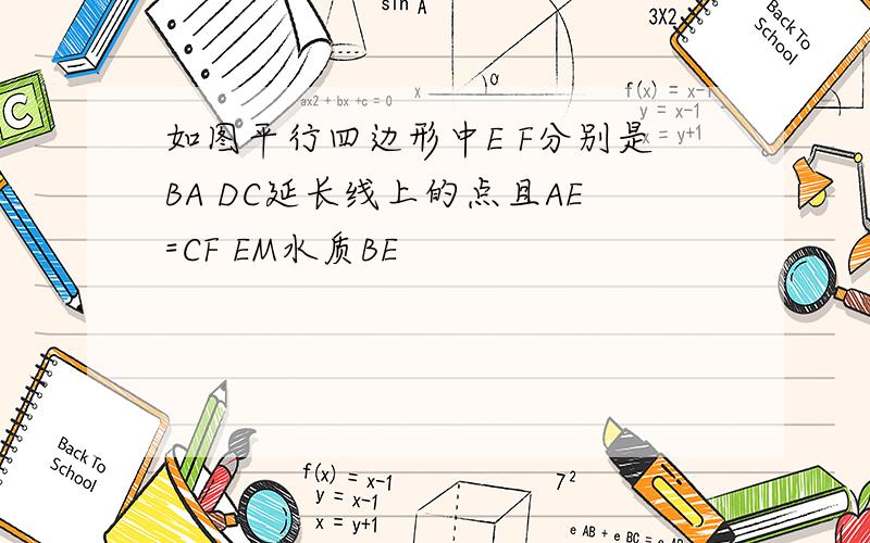 如图平行四边形中E F分别是BA DC延长线上的点且AE=CF EM水质BE