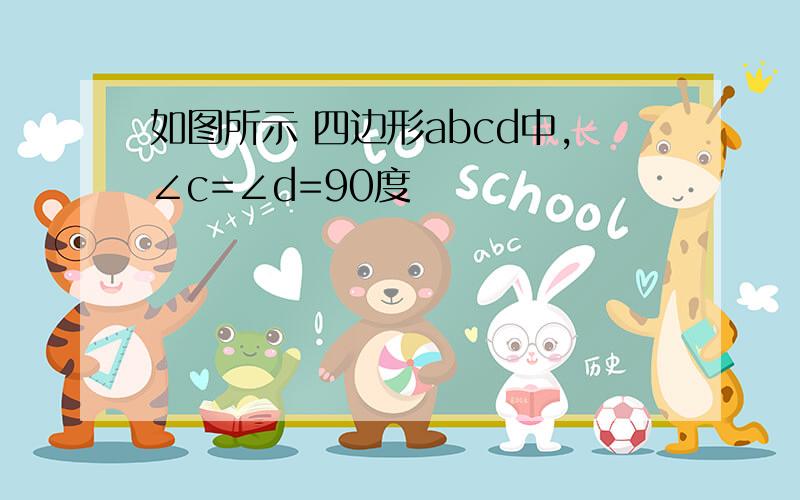 如图所示 四边形abcd中,∠c=∠d=90度