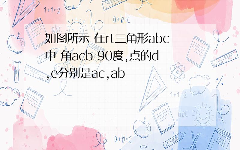 如图所示 在rt三角形abc中 角acb 90度,点的d,e分别是ac,ab