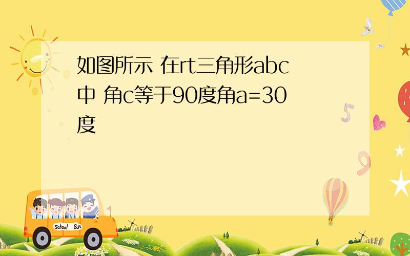 如图所示 在rt三角形abc中 角c等于90度角a=30度