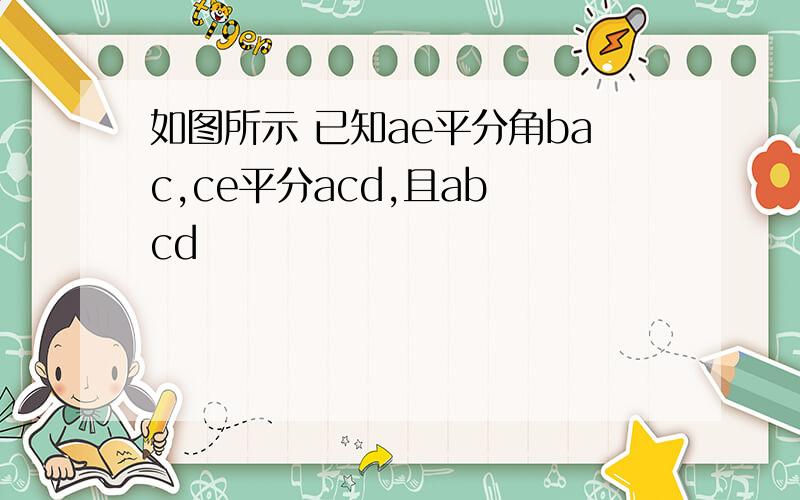 如图所示 已知ae平分角bac,ce平分acd,且ab cd