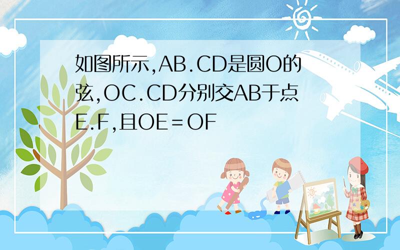 如图所示,AB.CD是圆O的弦,OC.CD分别交AB于点E.F,且OE＝OF