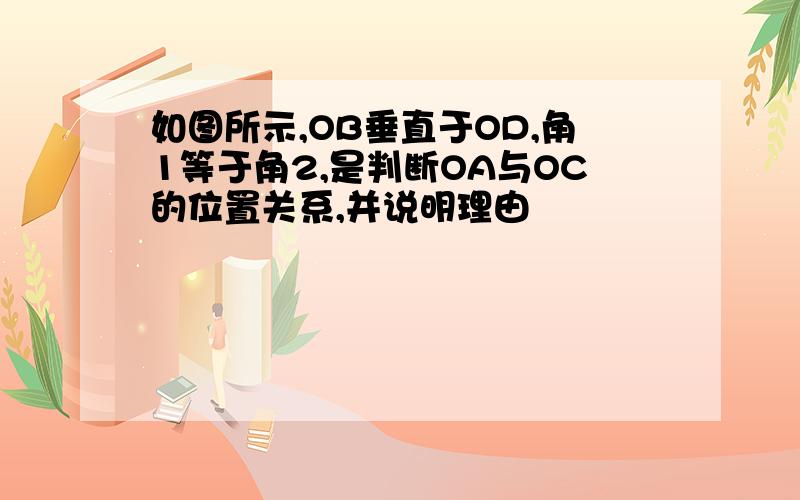 如图所示,OB垂直于OD,角1等于角2,是判断OA与OC的位置关系,并说明理由