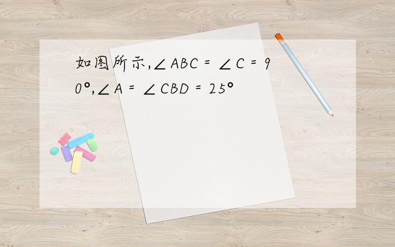 如图所示,∠ABC＝∠C＝90°,∠A＝∠CBD＝25°