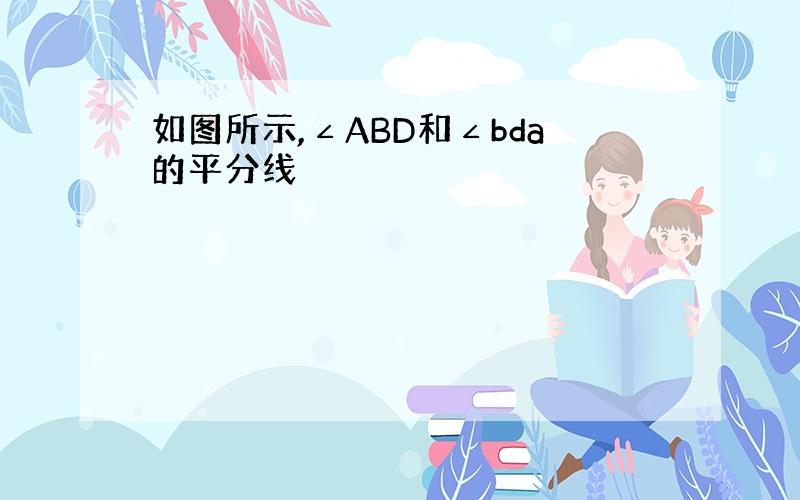 如图所示,∠ABD和∠bda的平分线