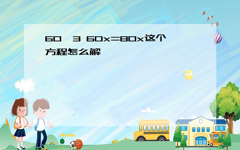 60*3 60x=80x这个方程怎么解