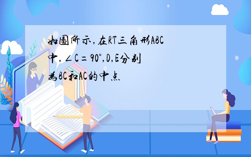 如图所示,在RT三角形ABC中,∠C=90°,D,E分别为BC和AC的中点