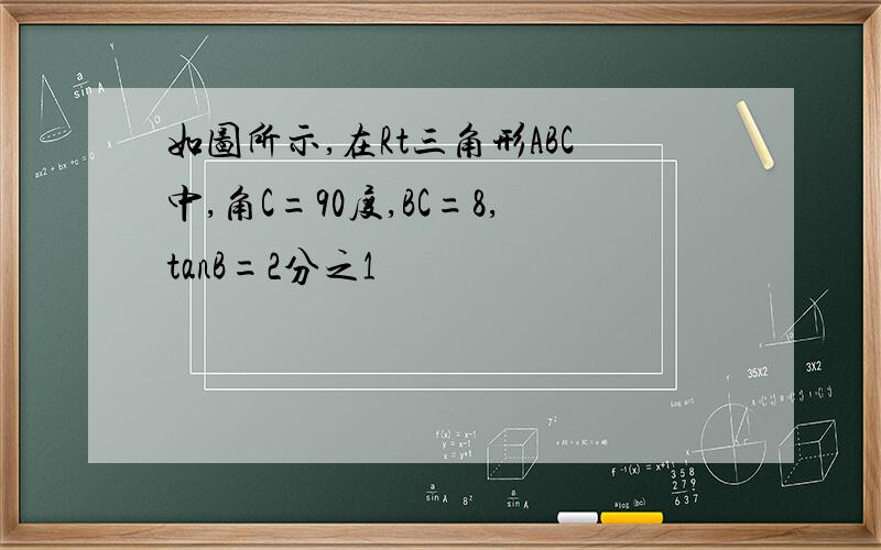 如图所示,在Rt三角形ABC中,角C=90度,BC=8,tanB=2分之1