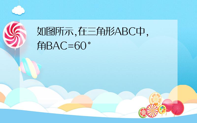 如图所示,在三角形ABC中,角BAC=60°