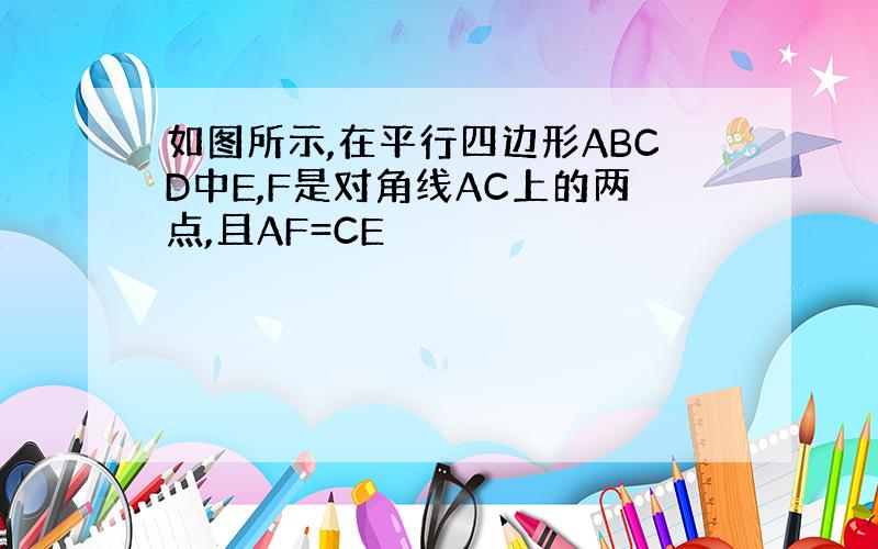 如图所示,在平行四边形ABCD中E,F是对角线AC上的两点,且AF=CE