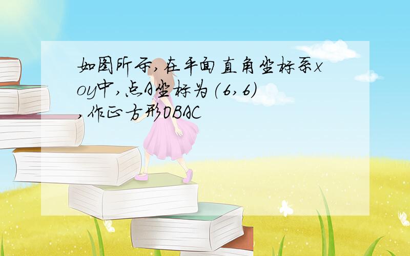 如图所示,在平面直角坐标系xoy中,点A坐标为(6,6),作正方形OBAC