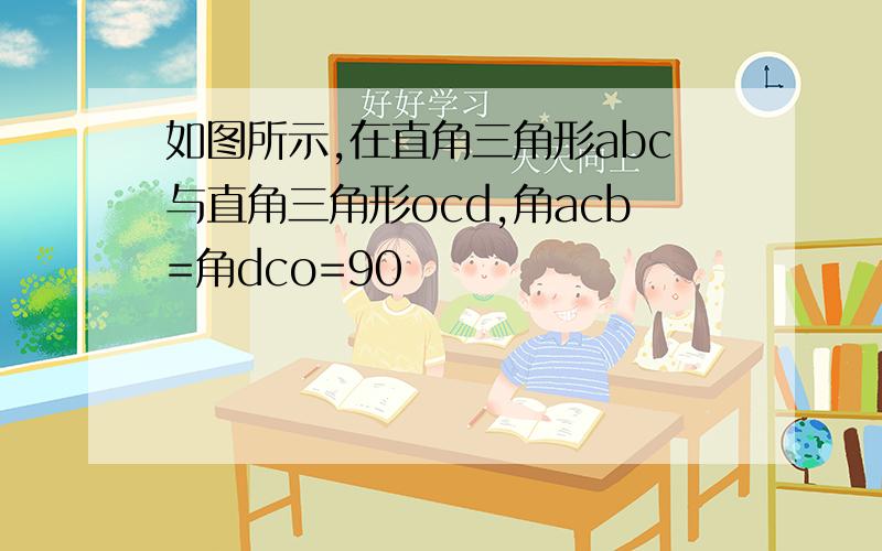 如图所示,在直角三角形abc与直角三角形ocd,角acb=角dco=90