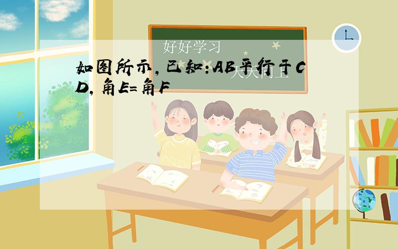 如图所示,已知:AB平行于CD,角E=角F