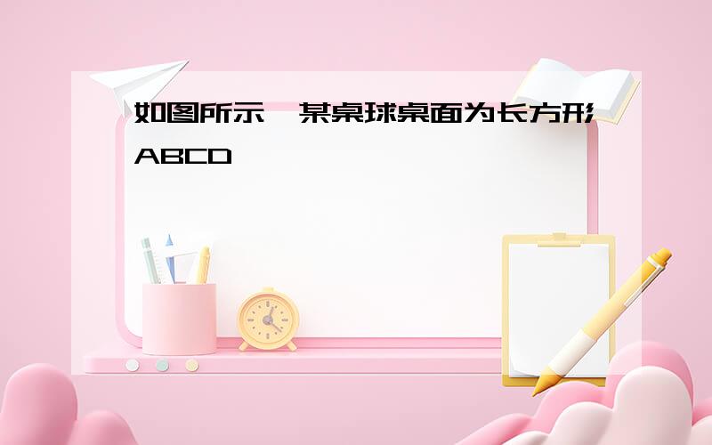 如图所示,某桌球桌面为长方形ABCD