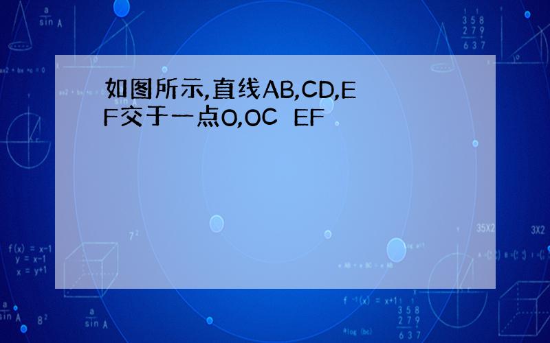 如图所示,直线AB,CD,EF交于一点O,OC⊥EF