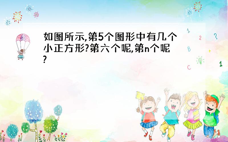 如图所示,第5个图形中有几个小正方形?第六个呢,第n个呢?