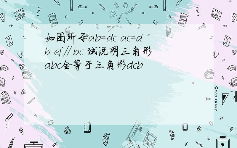 如图所示ab=dc ac=db ef∥bc 试说明三角形abc全等于三角形dcb