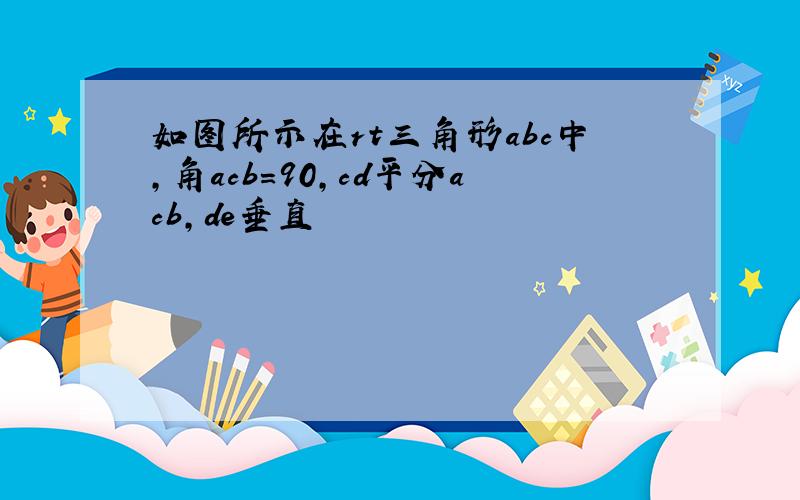 如图所示在rt三角形abc中,角acb=90,cd平分acb,de垂直