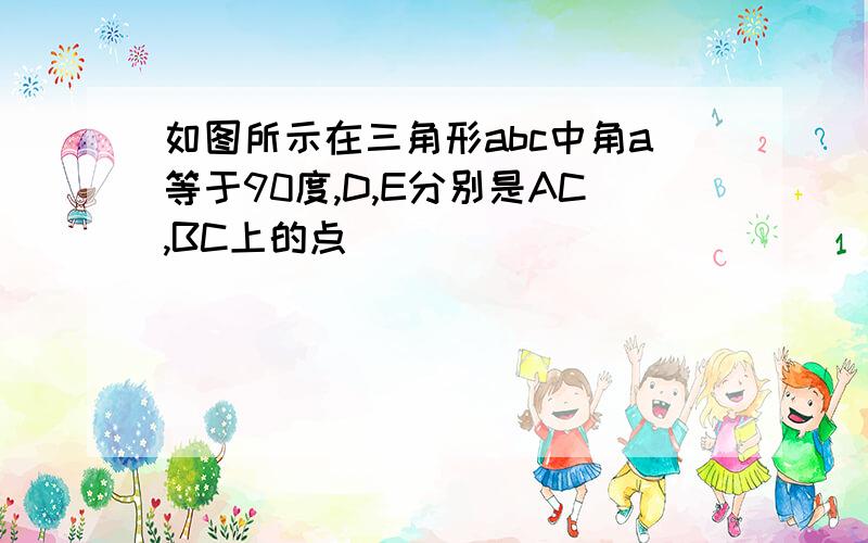 如图所示在三角形abc中角a等于90度,D,E分别是AC,BC上的点