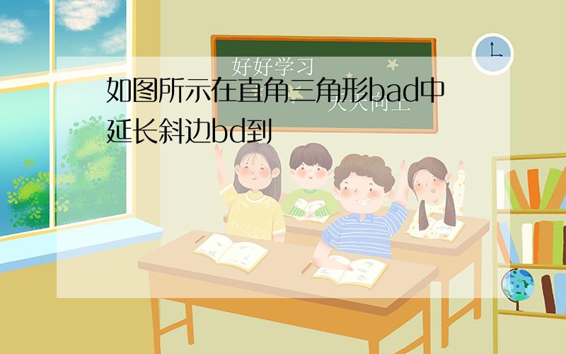 如图所示在直角三角形bad中延长斜边bd到