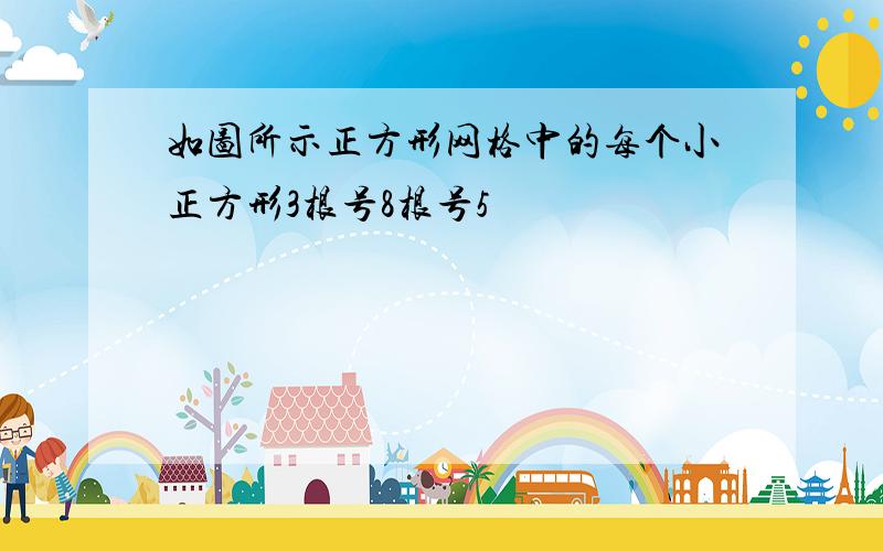 如图所示正方形网格中的每个小正方形3根号8根号5