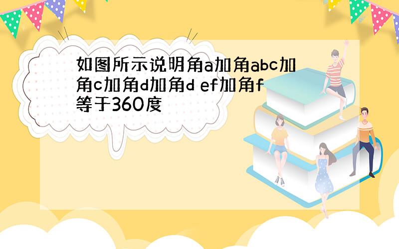 如图所示说明角a加角abc加角c加角d加角d ef加角f等于360度