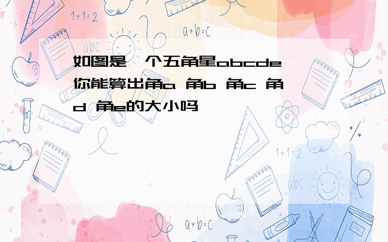 如图是一个五角星abcde,你能算出角a 角b 角c 角d 角e的大小吗