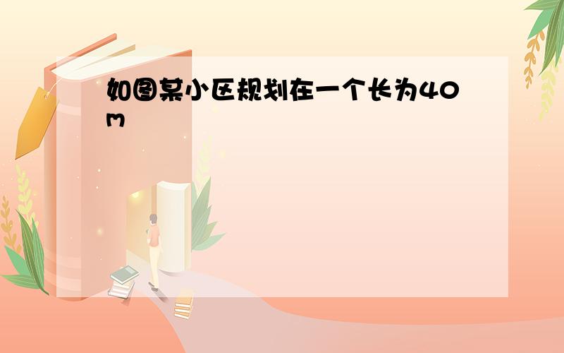 如图某小区规划在一个长为40m