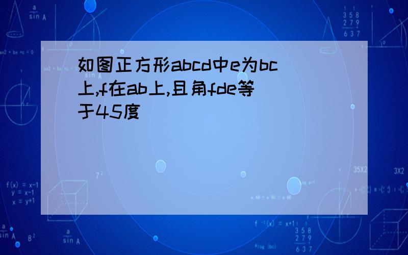 如图正方形abcd中e为bc上,f在ab上,且角fde等于45度