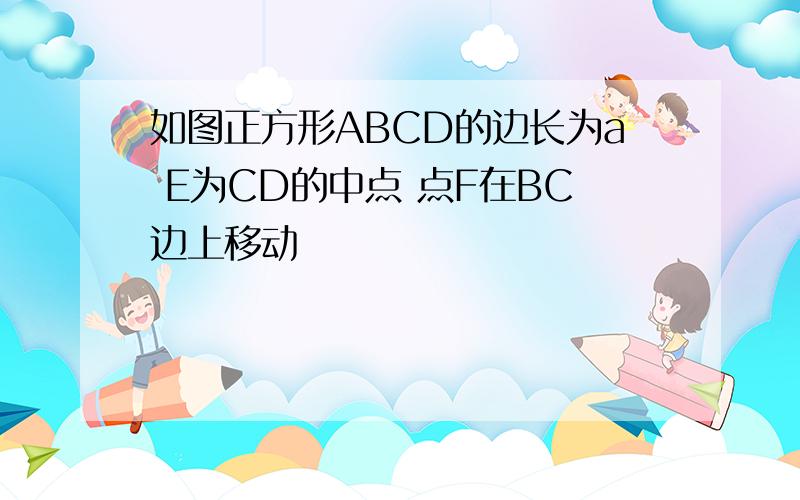 如图正方形ABCD的边长为a E为CD的中点 点F在BC边上移动