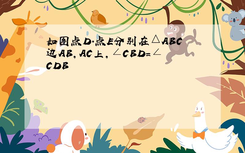 如图点D.点E分别在△ABC边AB,AC上,∠CBD＝∠CDB