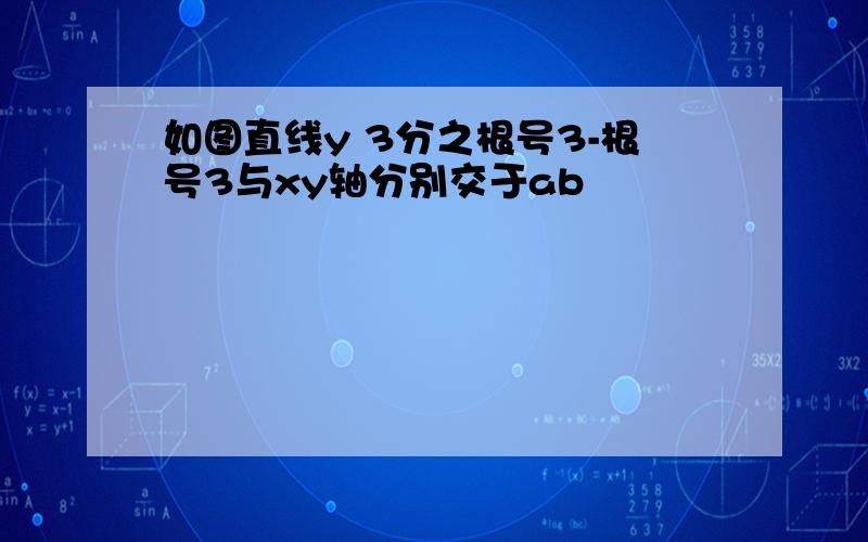 如图直线y 3分之根号3-根号3与xy轴分别交于ab