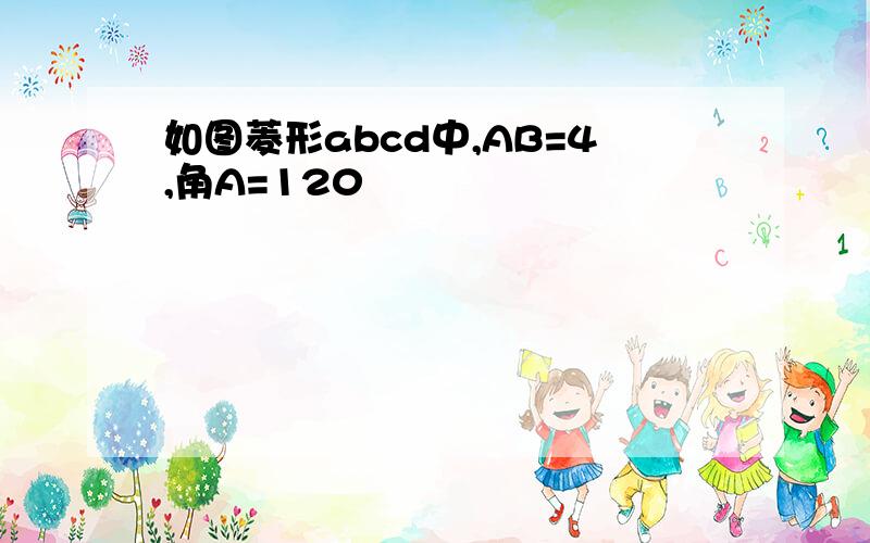 如图菱形abcd中,AB=4,角A=120