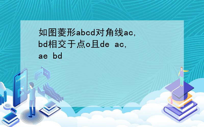 如图菱形abcd对角线ac,bd相交于点o且de ac,ae bd