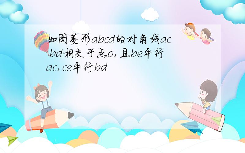 如图菱形abcd的对角线ac bd相交于点o,且be平行ac,ce平行bd