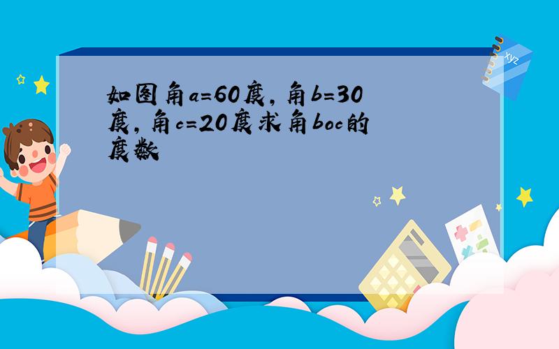 如图角a=60度,角b=30度,角c=20度求角boc的度数