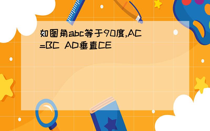 如图角abc等于90度,AC=BC AD垂直CE