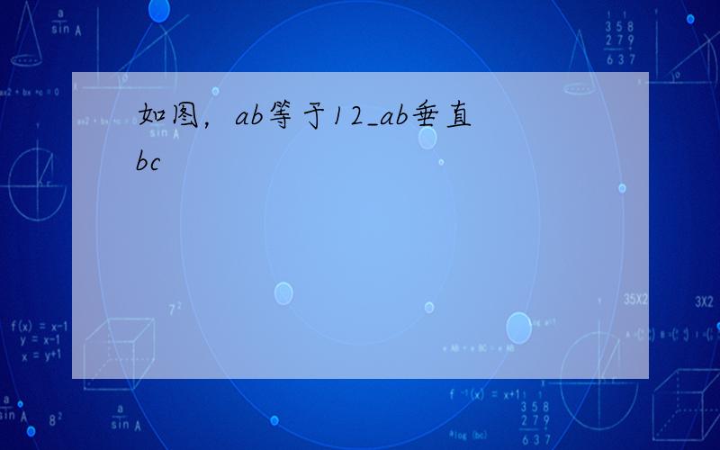 如图，ab等于12_ab垂直bc