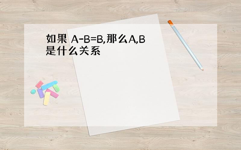 如果 A-B=B,那么A,B是什么关系