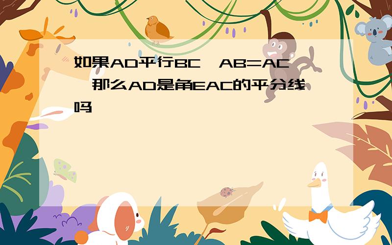 如果AD平行BC,AB=AC,那么AD是角EAC的平分线吗