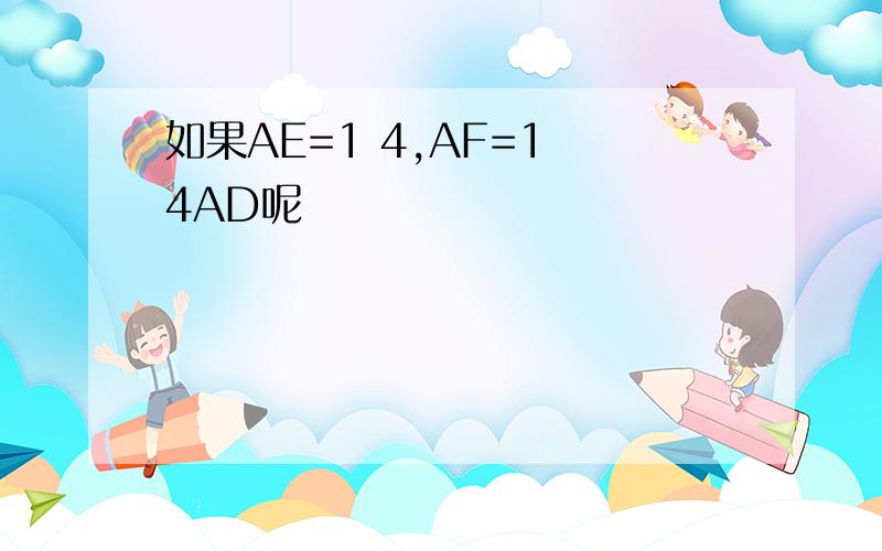 如果AE=1 4,AF=1 4AD呢