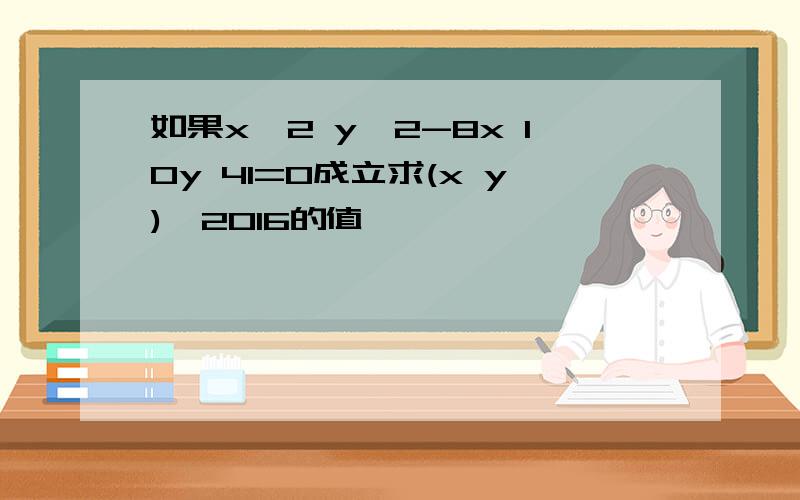 如果x*2 y*2-8x 10y 41=0成立求(x y)*2016的值