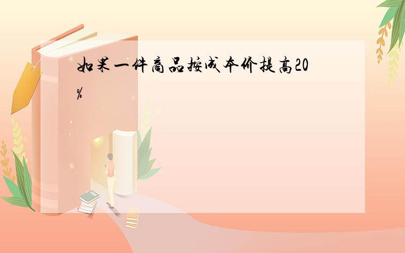 如果一件商品按成本价提高20%