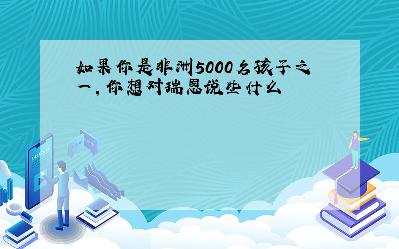 如果你是非洲5000名孩子之一,你想对瑞恩说些什么